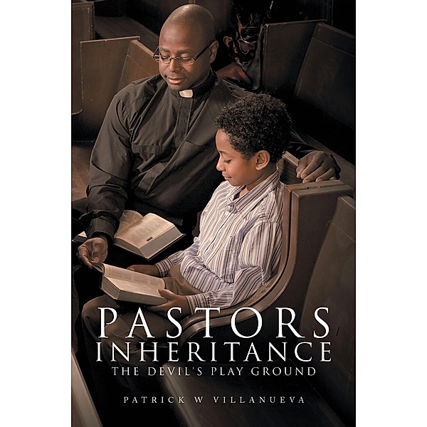 Pastors Inheritance the Devil's Play Ground, Patrick W Villanueva