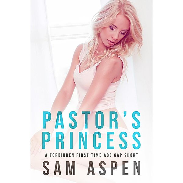 Pastor's Princess: A Forbidden First Time Age Gap Short (His Princess, #2) / His Princess, Sam Aspen