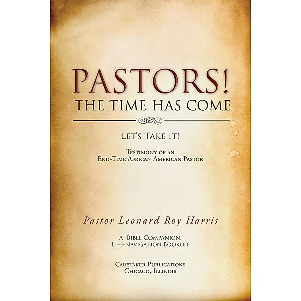 Pastors! the Time Has Come, Pastor Leonard Roy Harris