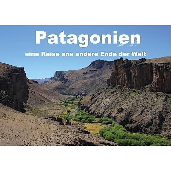 Patagonien, eine Reise ans andere Ende der Welt (Posterbuch DIN A3 quer), Ute Köhler