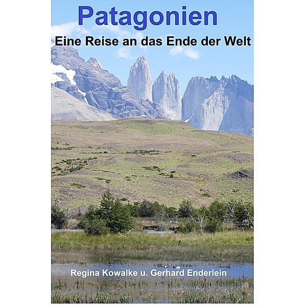 Patagonien - Eine Reise ans Ende der Welt, Regina Kowalke, Gerhard Enderlein