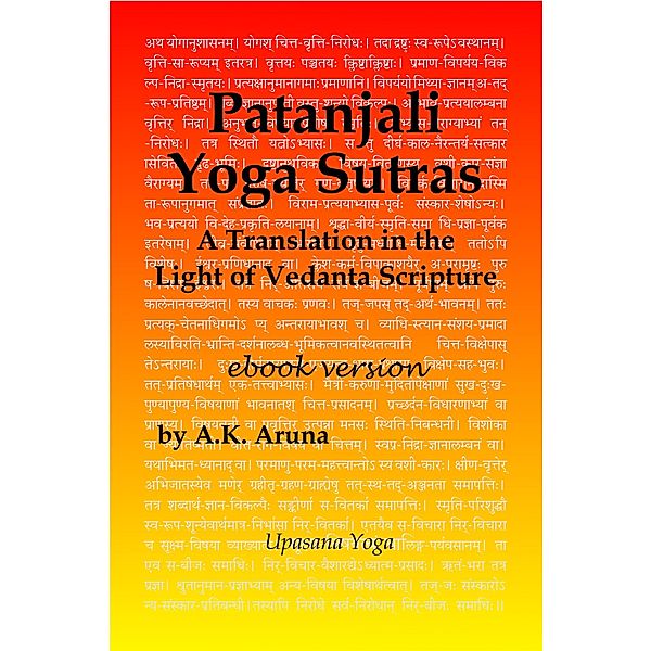 Patanjali Yoga Sutras: A Translation in the Light of Vedanta Scripture, A. K. Aruna