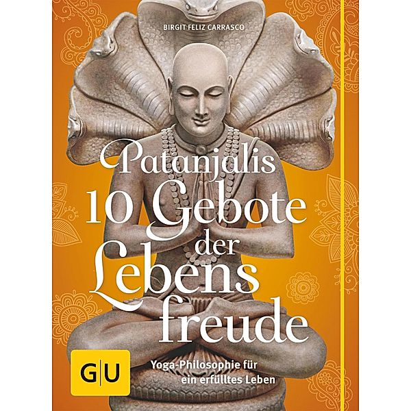 Patanjalis 10 Gebote der Lebensfreude / Körper, Geist & Seele (Graefe und Unzer), Birgit Feliz Carrasco