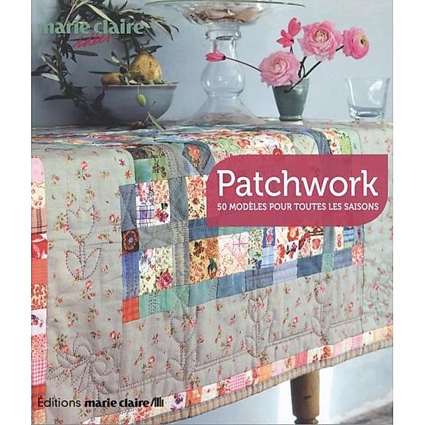 Patchwork : 50 modeles pour toutes les saisons / Marie Claire idees, Collectif