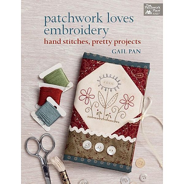 Patchwork Loves Embroidery / That Patchwork Place, Gail Pan