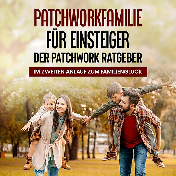 Patchworkfamilie für Einsteiger - Der Patchwork Ratgeber: Im zweiten Anlauf zum Familienglück, Lena Hafermann