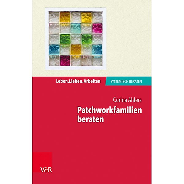Patchworkfamilien beraten / Leben. Lieben. Arbeiten: systemisch beraten, Corina Ahlers