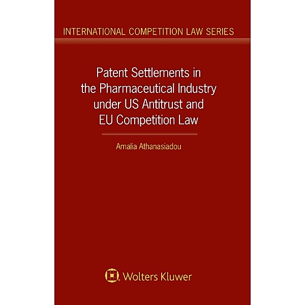 Patent Settlements in the Pharmaceutical Industry under US Antitrust and EU Competition Law, Amalia Athanasiadou