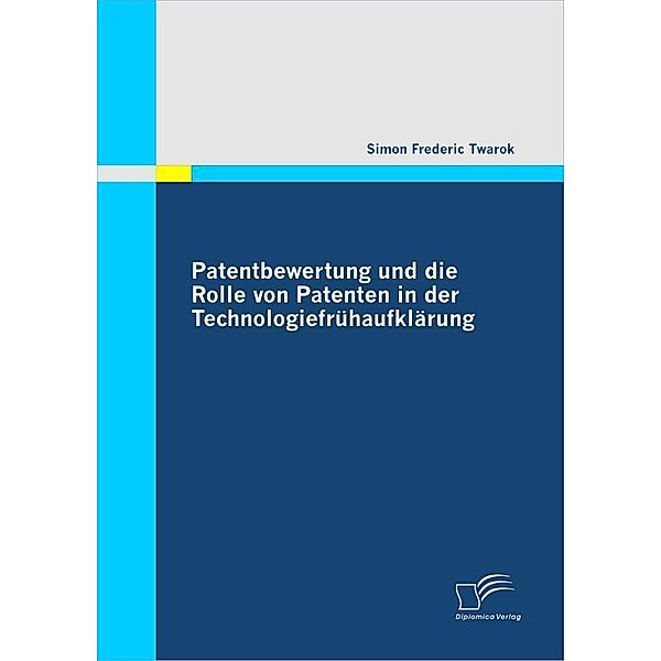 Patentbewertung und die Rolle von Patenten in der Technologiefrühaufklärung, Simon Frederic Twarok