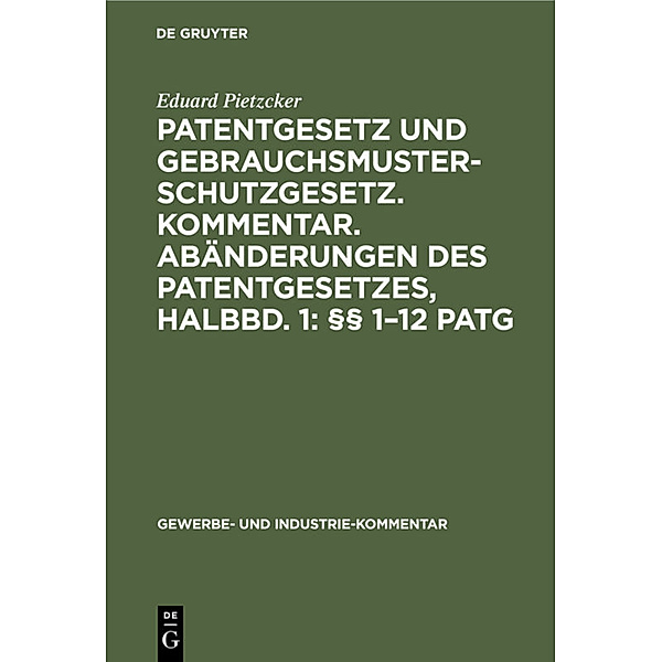 Patentgesetz und Gebrauchsmusterschutzgesetz. Kommentar. Abänderungen des Patentgesetzes, Halbbd. 1: §§ 1-12 PatG, Eduard Pietzcker