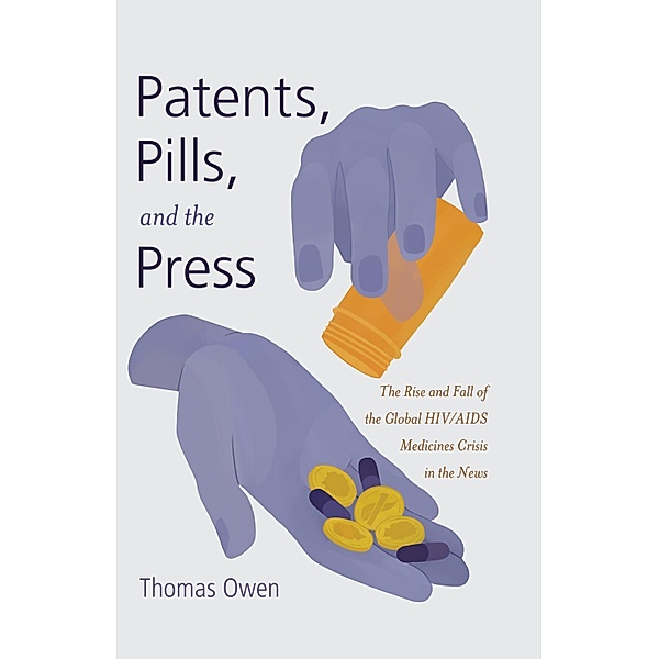 Patents, Pills, and the Press / Global Crises and the Media Bd.15, Thomas Owen