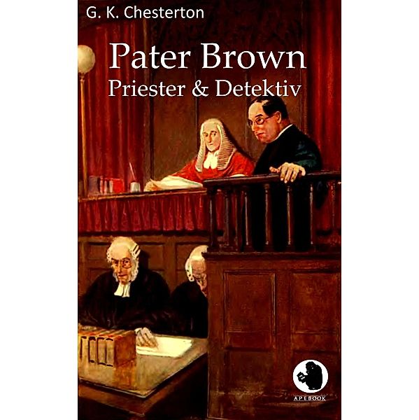 Pater Brown - Priester und Detektiv / ApeBook Classics Bd.0043, G. K. Chesterton