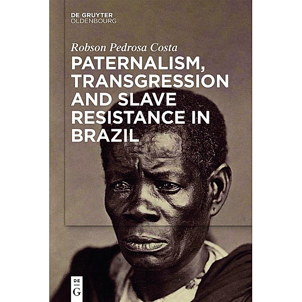 Paternalism, Transgression and Slave Resistance in Brazil, Robson Pedrosa Costa
