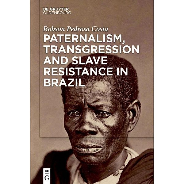 Paternalism, Transgression and Slave Resistance in Brazil, Robson Pedrosa Costa