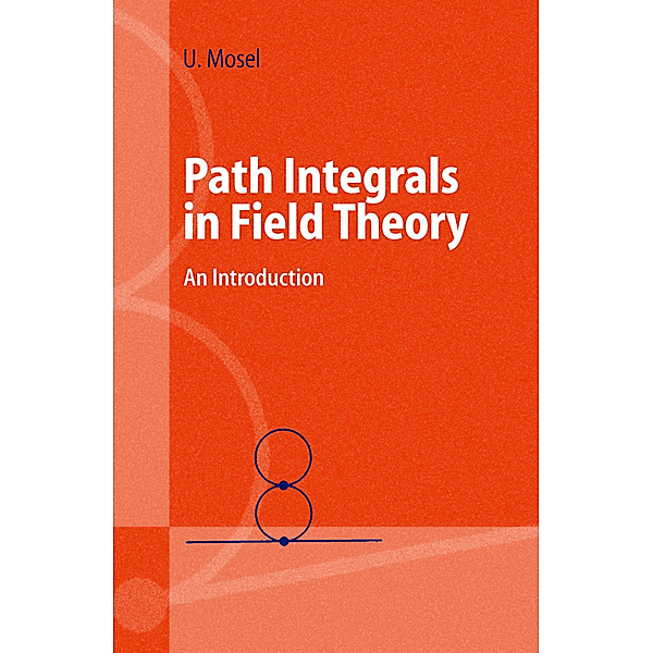 Path Integrals in Field Theory, Ulrich Mosel