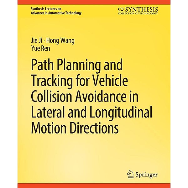 Path Planning and Tracking for Vehicle Collision Avoidance in Lateral and Longitudinal Motion Directions / Synthesis Lectures on Advances in Automotive Technology, Jie Ji, Hong Wang, Yue Ren