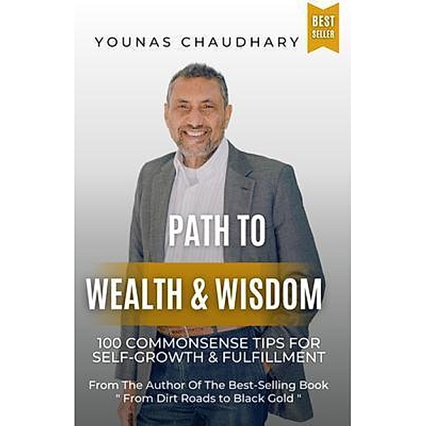 Path to Wealth & Wisdom: 100 Commonsense Tips for Self-Growth & Fulfillment, Younas Chaudhary