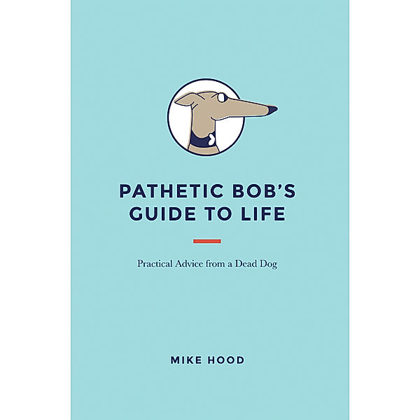 Pathetic Bob’S Guide to Life, Mike Hood