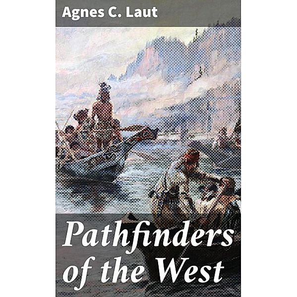 Pathfinders of the West, Agnes C. Laut
