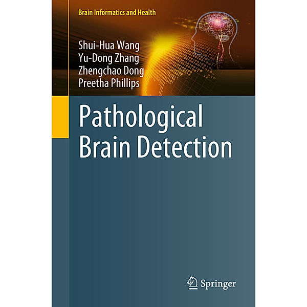 Pathological Brain Detection, Shui-Hua Wang, Yu-Dong Zhang, Zhengchao Dong, Preetha Phillips