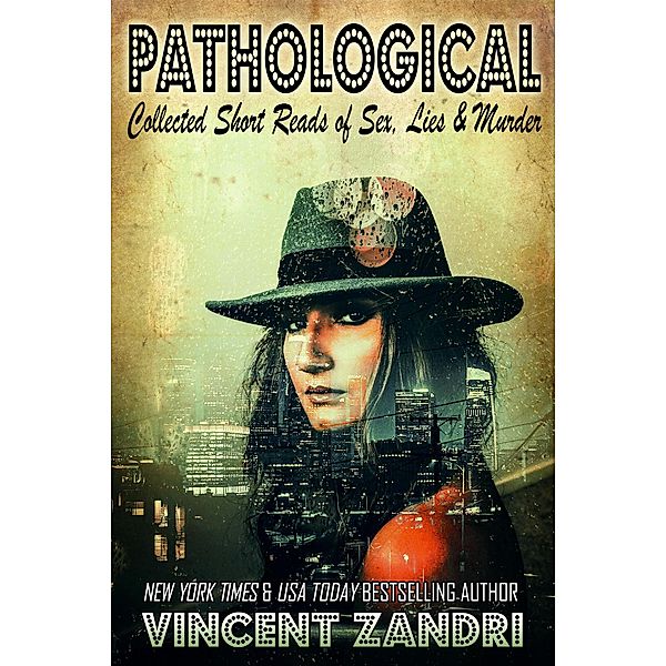 Pathological: Collected Short Reads of Sex, Lies, and Murder!, Vincent Zandri