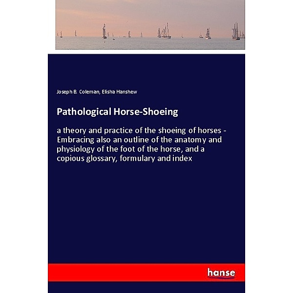 Pathological Horse-Shoeing, Joseph B. Coleman, Elisha Hanshew