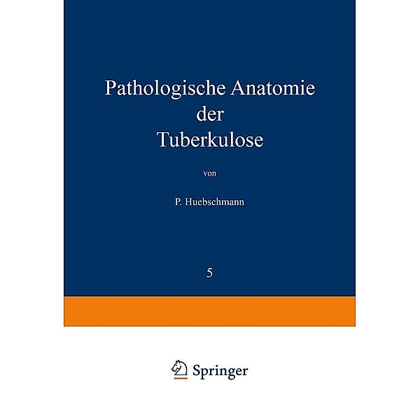 Pathologische Anatomie der Tuberkulose / Die Tuberkulose und ihre Grenzgebiete in Einzeldarstellungen Bd.5, P. Huebschmann