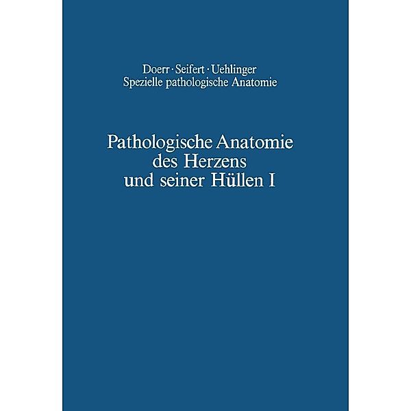 Pathologische Anatomie des Herzens und seiner Hüllen / Spezielle pathologische Anatomie Bd.22 / 1, B. Chuaqui, Wilhelm Doerr, O. Farru, W. Fuhrmann, H. Heine, W. Hort, G. Mall