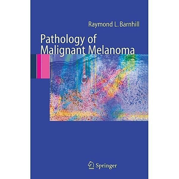 Pathology of Malignant Melanoma, Raymond L. Barnhill
