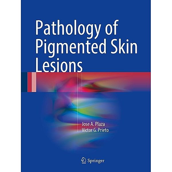 Pathology of Pigmented Skin Lesions, Jose A. Plaza, Victor G. Prieto