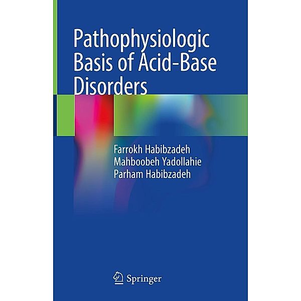 Pathophysiologic Basis of Acid-Base Disorders, Farrokh Habibzadeh, Mahboobeh Yadollahie, Parham Habibzadeh