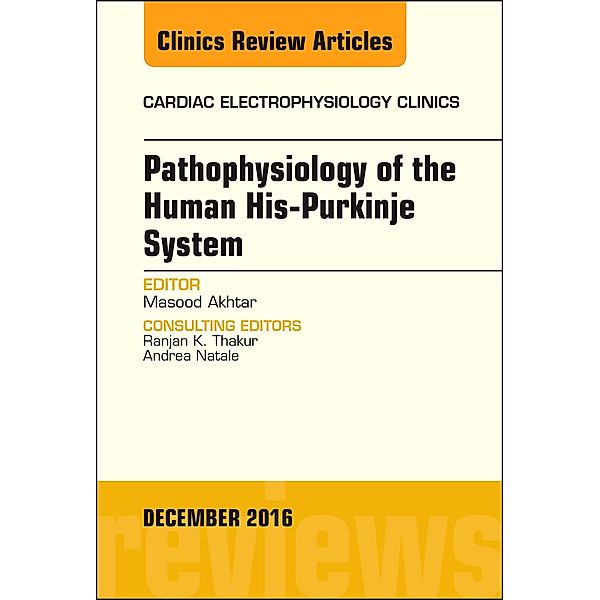 Pathophysiology of Human His-Purkinje System, An Issue of Cardiac Electrophysiology Clinics, Masood Akhtar