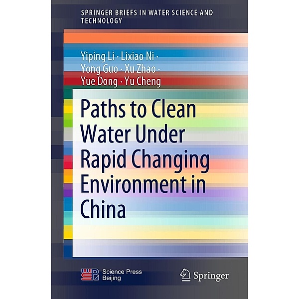 Paths to Clean Water Under Rapid Changing Environment in China / SpringerBriefs in Water Science and Technology, Yiping Li, Lixiao Ni, Yong Guo, Xu Zhao, Yue Dong, Yu Cheng