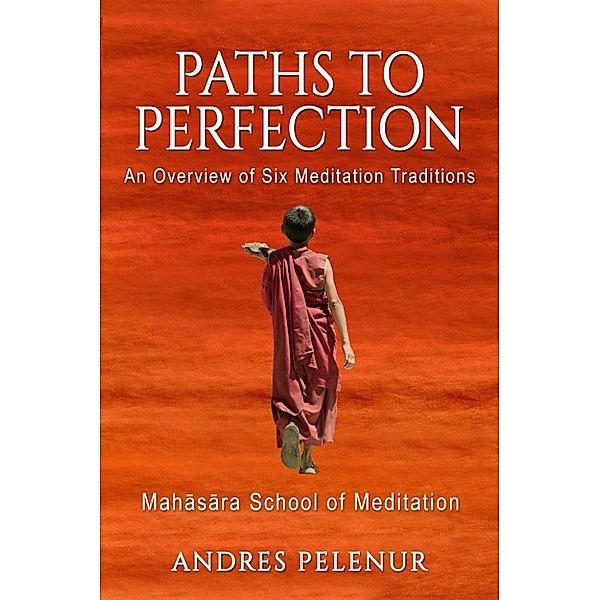 Paths to Perfection: An Overview of Six Meditation Traditions, Andres Pelenur