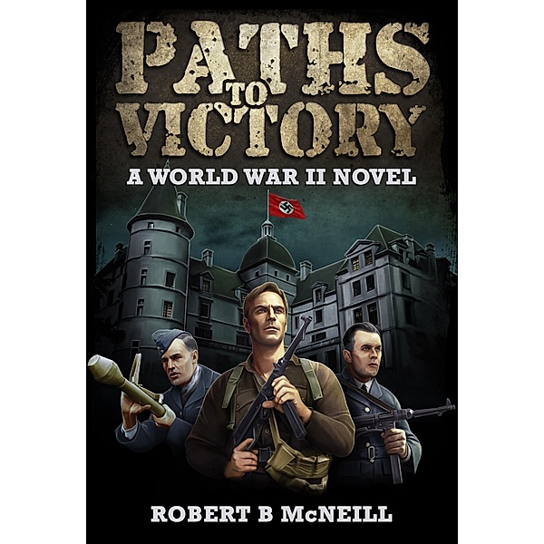 Paths to Victory: a World War II novel, Robert B. McNeill