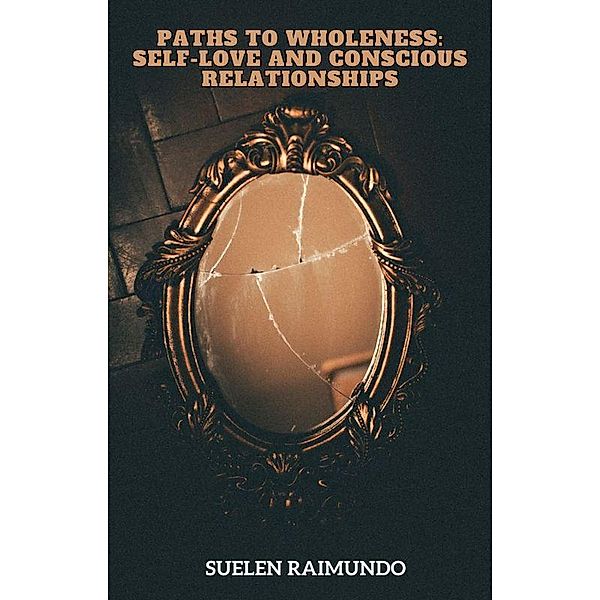 Paths to Wholeness: Self-Love and Conscious Relationships, Suelen Raimundo