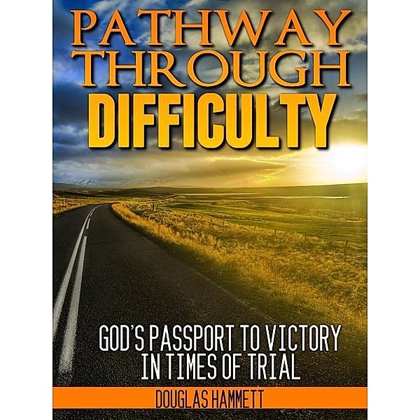 Pathway Through Difficulty: God's Passport to Victory in Times of Trial, Douglas Hammett