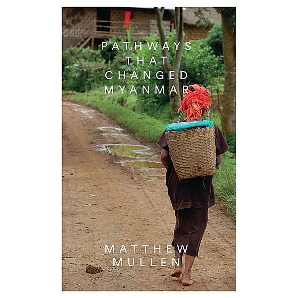 Pathways that Changed Myanmar, Matthew Mullen