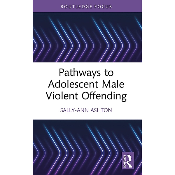 Pathways to Adolescent Male Violent Offending, Sally-Ann Ashton