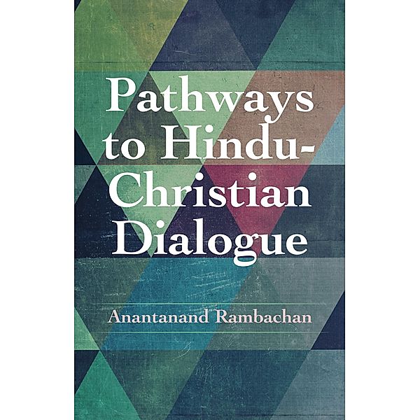 Pathways to Hindu-Christian Dialogue, Anantanand Rambachan