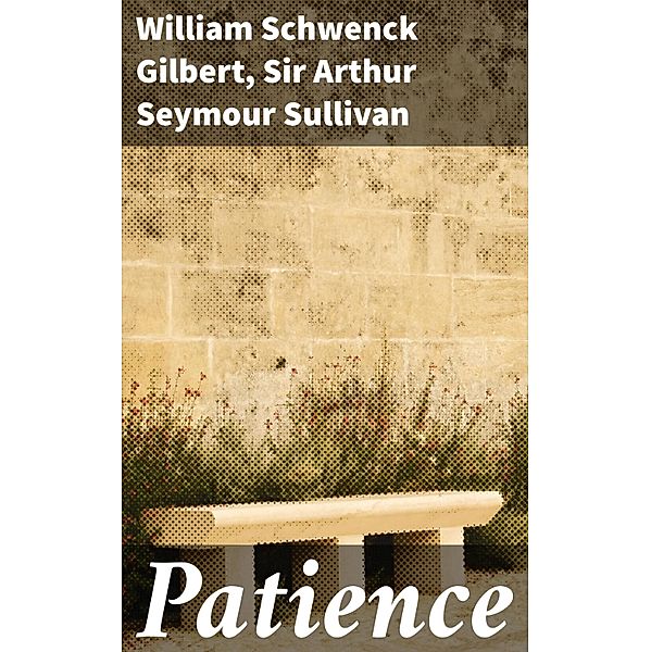 Patience, William Schwenck Gilbert, Arthur Seymour Sullivan