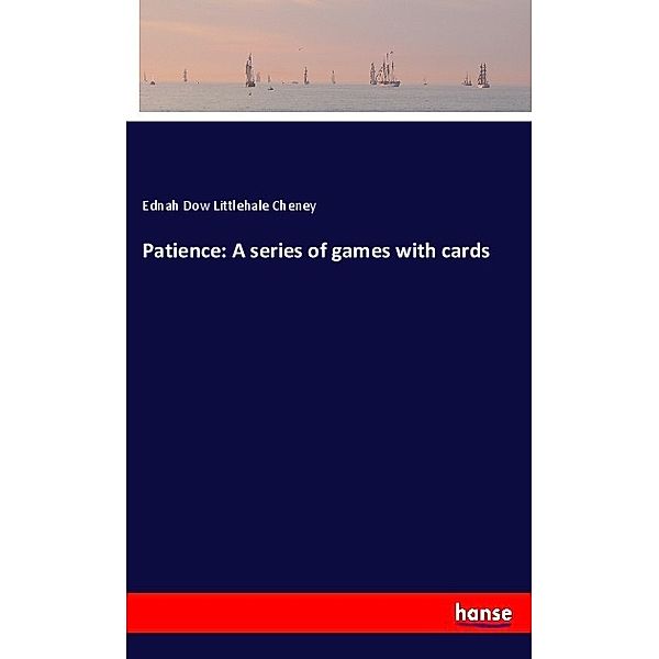 Patience: A series of games with cards, Ednah Dow Littlehale Cheney