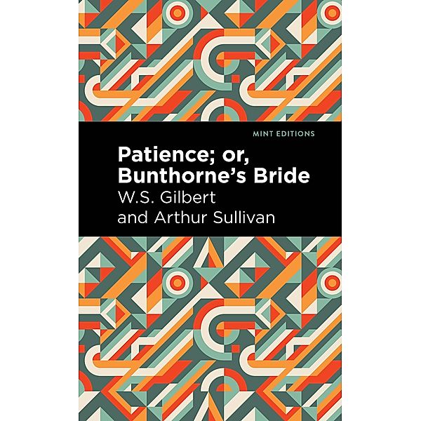 Patience; Or, Bunthorne's Bride / Mint Editions (Music and Performance Literature), Arthur Sullivan, W. S. Gilbert