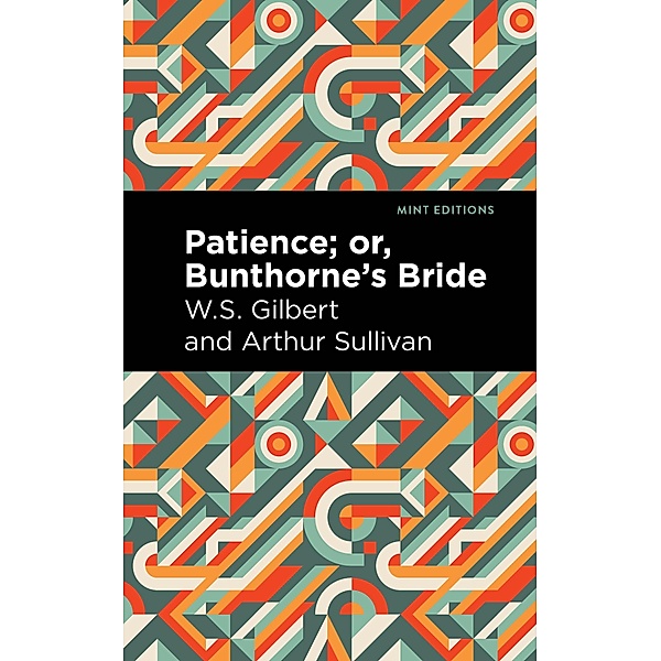 Patience; Or, Bunthorne's Bride / Mint Editions (Music and Performance Literature), Arthur Sullivan, W. S. Gilbert