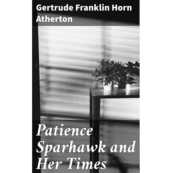 Patience Sparhawk and Her Times, Gertrude Franklin Horn Atherton