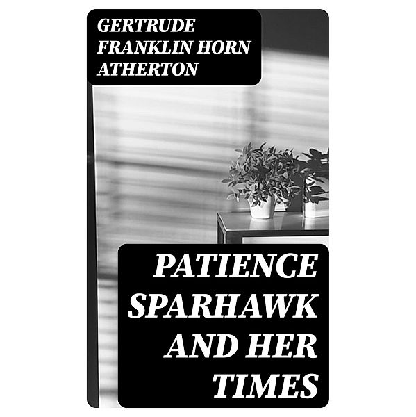 Patience Sparhawk and Her Times, Gertrude Franklin Horn Atherton