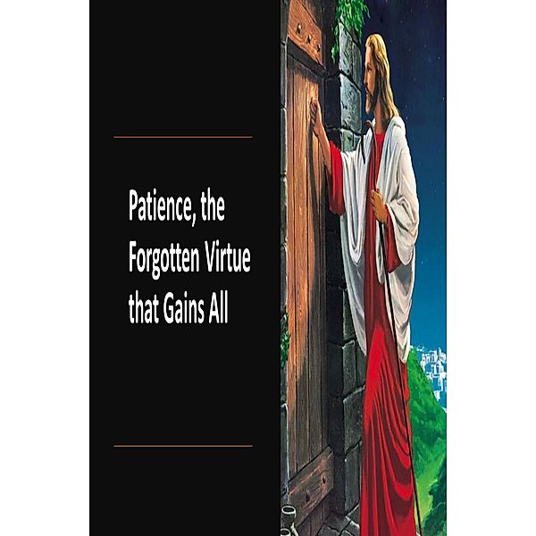 Patience, the Forgotten Virtue that Gains All, Fernando Davalos