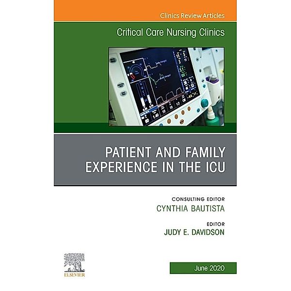 Patient and Family Experience in the ICU, An Issue of Critical Care Nursing Clinics of North America, Judy E Davidson