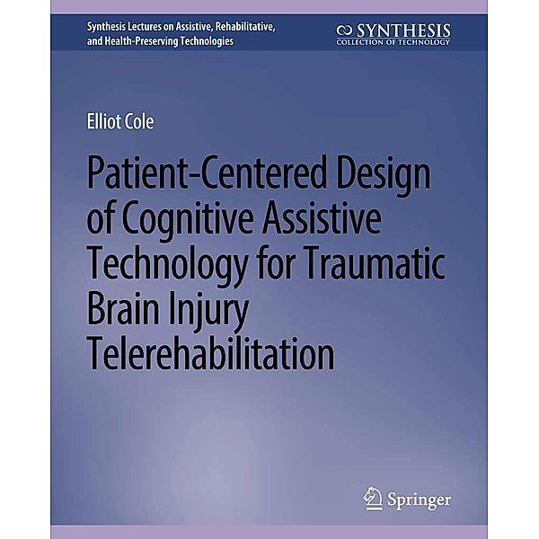 Patient-Centered Design of Cognitive Assistive Technology for Traumatic Brain Injury Telerehabilitation / Synthesis Lectures on Technology and Health, Elliot Cole