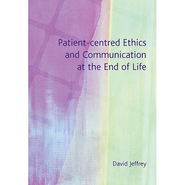 Patient-Centred Ethics and Communication at the End of Life, David Jeffrey